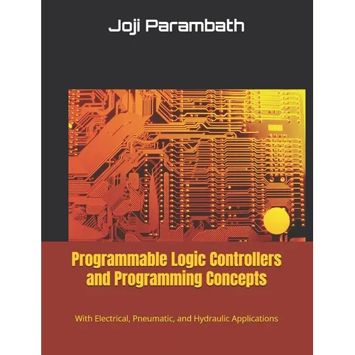 Programmable Logic Controllers and Programming Concepts: With Electrical, Pneumatic, and Hydraulic Applications