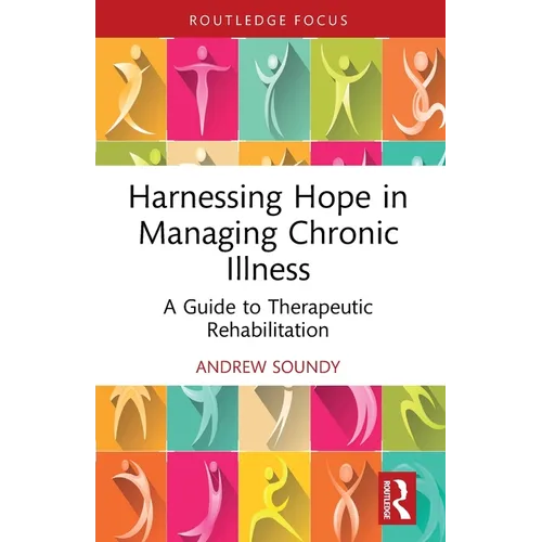 Harnessing Hope in Managing Chronic Illness: A Guide to Therapeutic Rehabilitation - Paperback