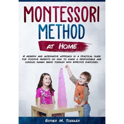 Montessori at Home: A modern and alternative approach in a practical guide for positive parents on how to raise a responsible and curious - Paperback