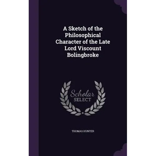 A Sketch of the Philosophical Character of the Late Lord Viscount Bolingbroke - Hardcover
