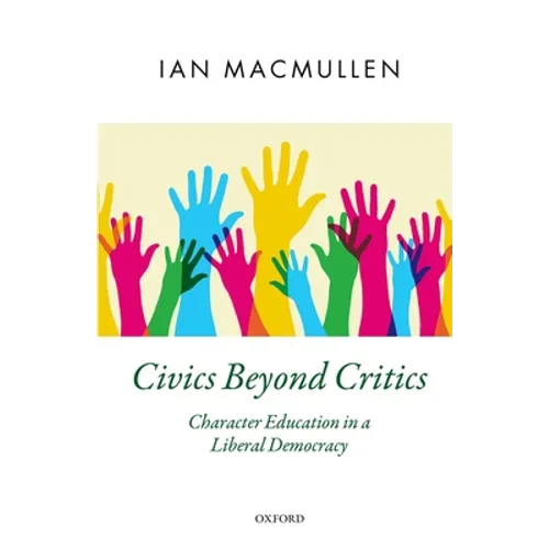 Civics Beyond Critics: Character Education in a Liberal Democracy - Hardcover