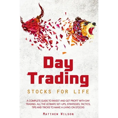 Day Trading Stocks for Life: A Complete Guide to Invest and Get Profit with Day Trading. All the Ultimate Set-Ups, Strategies, Tactics, Tips and Tr - Paperback