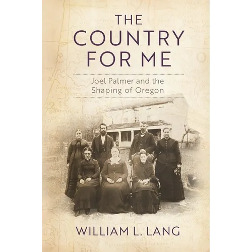 The Country for Me: Joel Palmer and the Shaping of Oregon - Hardcover