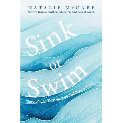 Sink or Swim Parenting: Surviving to Thriving with Toddlers to Teens - Paperback