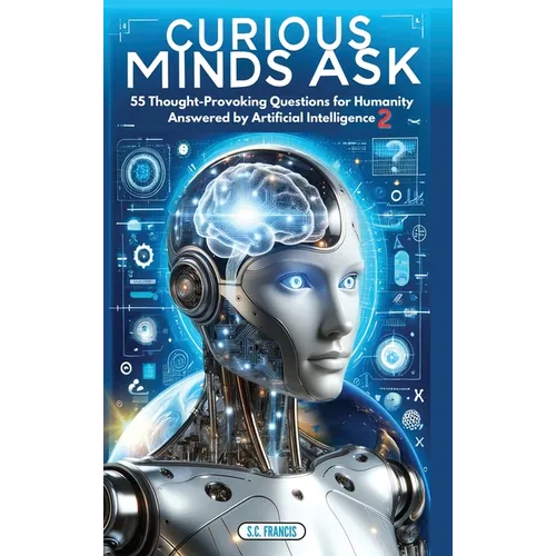 Curious Minds Ask: 55 Thought-Provoking Questions for Humanity Answered by Artificial Intelligence 2 - Hardcover