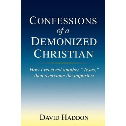 Confessions of a Demonized Christian: How I received another 