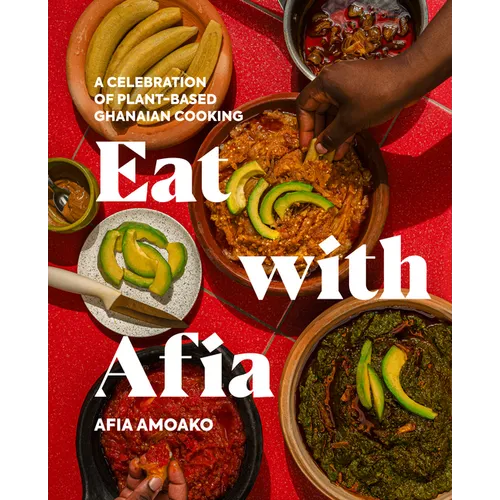 Eat with Afia: A Celebration of Plant-Based Ghanaian Cooking - Hardcover