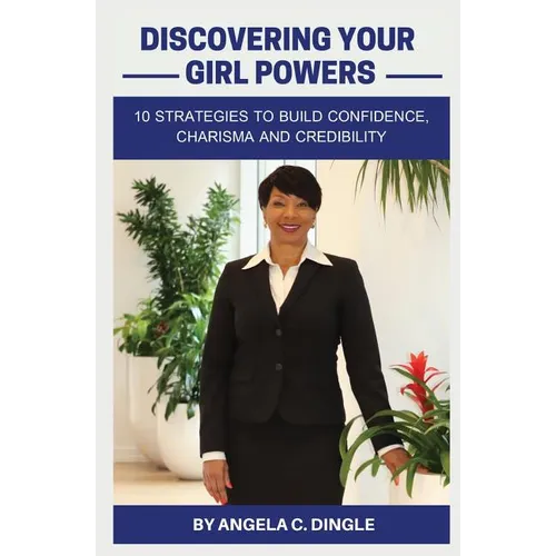 Discovering Your Girl Powers: 10 Strategies to Build Confidence, Charisma and Credibility - Paperback