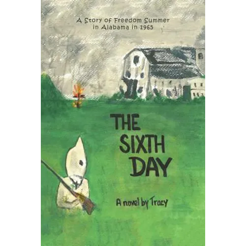 The Sixth Day: A Story of Freedom Summer in Alabama in 1965 - Paperback
