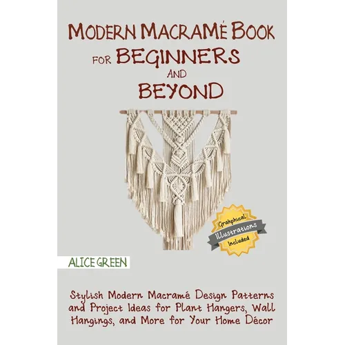 Modern Macramé Book for Beginners and Beyond: Stylish Modern Macramé Design Patterns and Project Ideas for Plant Hangers, Wall Hangings, and More for - Paperback