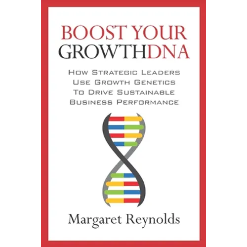 Boost Your GrowthDNA: How Strategic Leaders Use Growth Genetics to Drive Sustainable Business Performance - Paperback