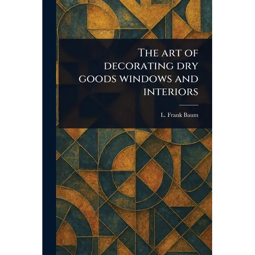 The Art of Decorating Dry Goods Windows and Interiors
