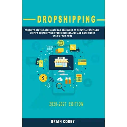 Dropshipping: Complete Step-by-Step Guide for Beginners to Create a Profitable Shopify Dropshipping Store from Scratch and Make Mone - Paperback