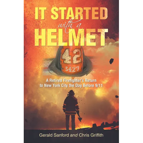 It Started with a Helmet: A Retired Firefighter's Return to New York City the Day Before 9/11 - Paperback
