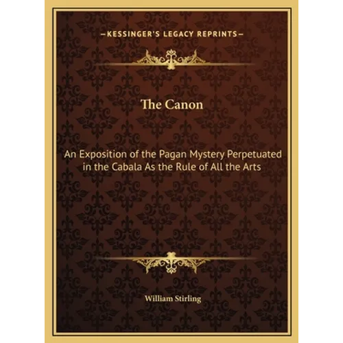 The Canon: An Exposition of the Pagan Mystery Perpetuated in the Cabala As the Rule of All the Arts - Hardcover