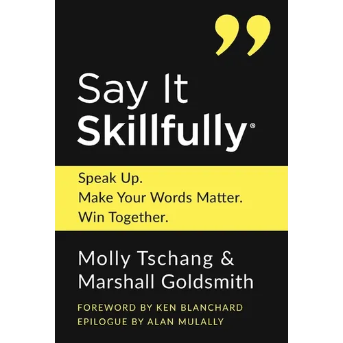 Say It Skillfully: Speak Up. Make Your Words Matter. Win Together. - Hardcover