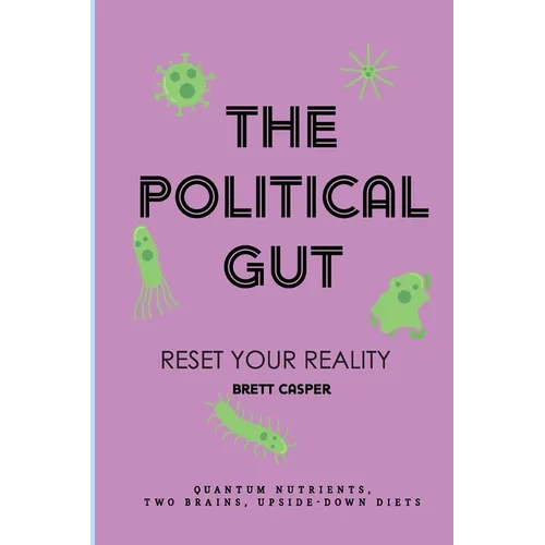 The Political Gut: Quantum Nutrients, Two Brains, Upside-Down Diets - Paperback