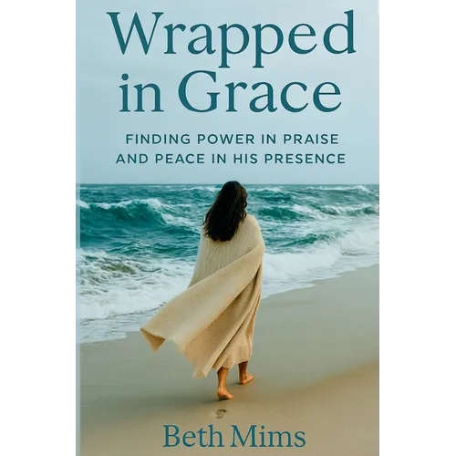 Wrapped in Grace: Finding Power In Praise And Peace In His Presence - Paperback