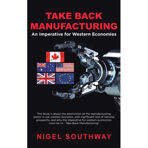 Take Back Manufacturing: An Imperative for Western Economies. - Hardcover