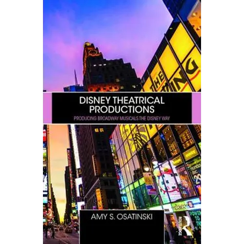 Disney Theatrical Productions: Producing Broadway Musicals the Disney Way - Paperback