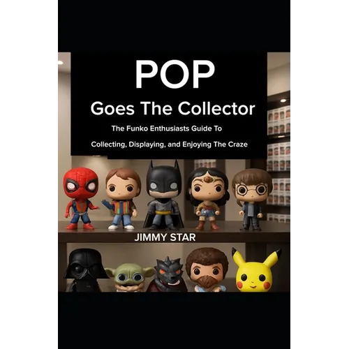 Pop Goes The Collector: The Funko Enthusiast's Guide to Collecting, Displaying, and Enjoying the Craze - Paperback