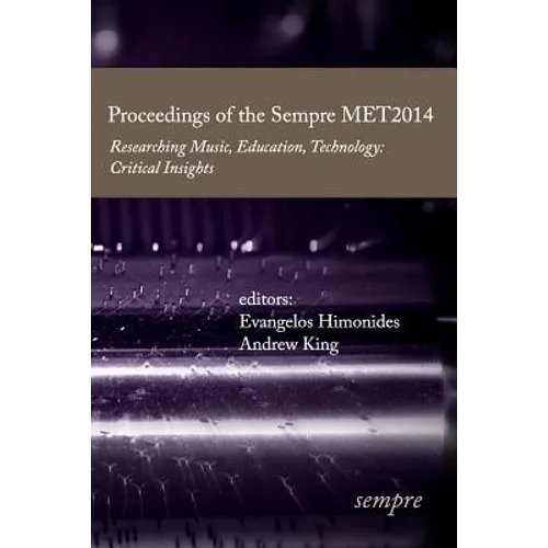 Proceedings of the Sempre MET2014: Researching Music, Education, Technology: Critical Insights - Paperback