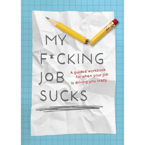 My F*cking Job Sucks: A Guided Workbook for When Your Job Is Driving You Crazy - Paperback