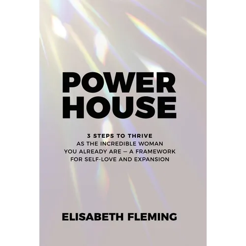 Powerhouse: 3 Steps To Thrive As The Incredible Woman You Already Are - A Framework For Self-Love And Expansion - Hardcover