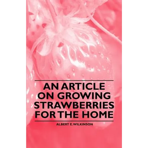 An Article on Growing Strawberries for the Home - Paperback