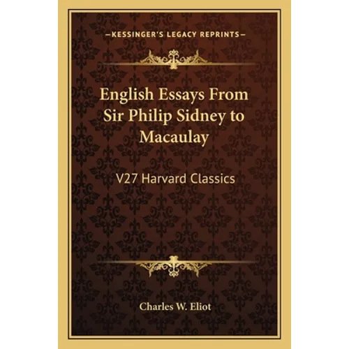 English Essays From Sir Philip Sidney to Macaulay: V27 Harvard Classics - Paperback