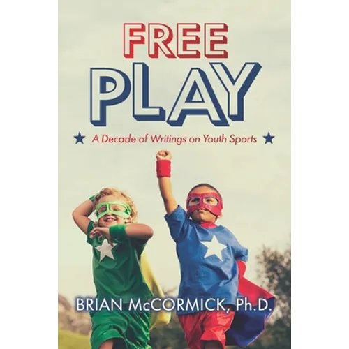 Free Play: A Decade of Writings on Youth Sports - Paperback