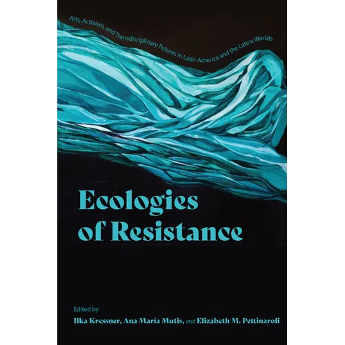 Ecologies of Resistance: Arts, Activism, and Transdisciplinary Futures in Latin America and the Latinx Worlds - Paperback