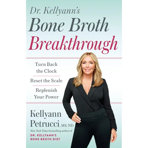 Dr. Kellyann's Bone Broth Breakthrough: Turn Back the Clock, Reset the Scale, Replenish Your Power - Paperback