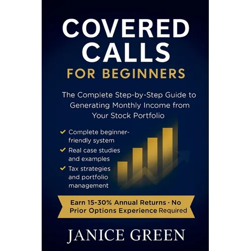 Covered Calls for Beginners: The Complete Step-by-Step Guide to Generating Monthly Income from Your Stock Portfolio - Paperback