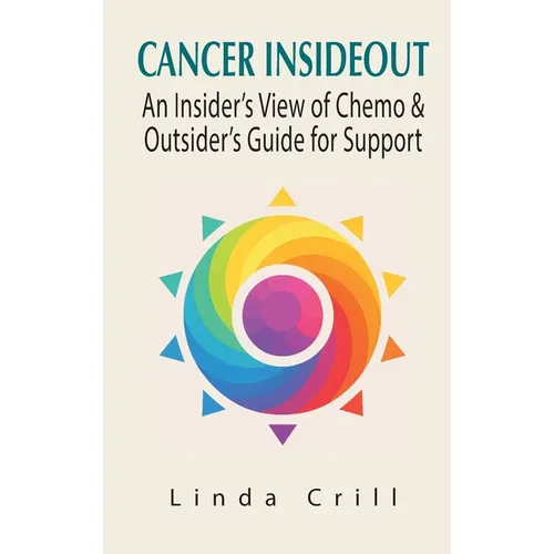 Cancer InsideOut: An Insider's View of Chemo & Outsider's Guide for Support - Hardcover