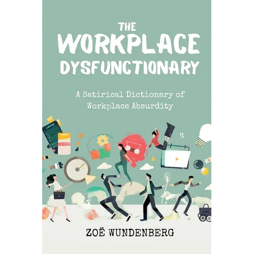 The Workplace Dysfunctionary: A Satirical Dictionary of Workplace Absurdity - Paperback
