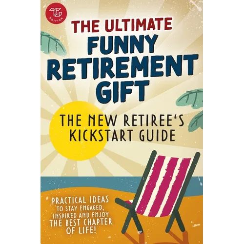 The New Retiree's Kickstart Guide: The Ultimate Funny Retirement Gift! Practical Ideas to Stay Engaged, Inspired and Enjoy the Best Chapter of Life - Paperback