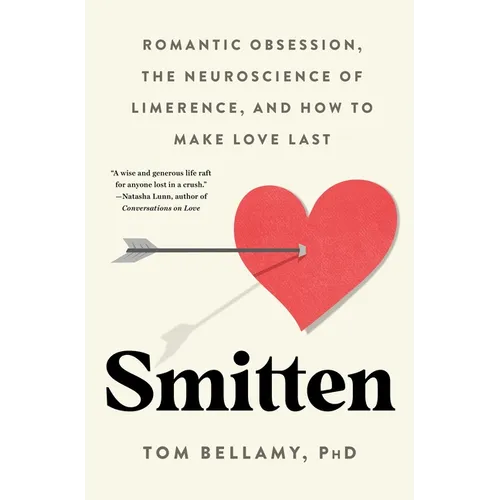 Smitten: Romantic Obsession, the Neuroscience of Limerence, and How to Make Love Last - Hardcover
