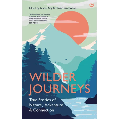 Wilder Journeys: True Stories of Nature, Adventure and Connection - Hardcover
