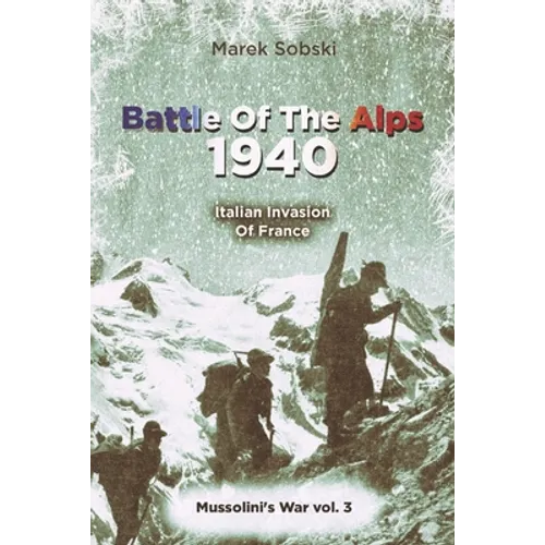 Battle Of The Alps 1940: Italian Invasion Of France - Paperback