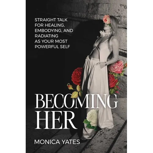 Becoming Her: Straight Talk for Healing, Embodying, and Radiating as Your Most Powerful Self - Hardcover