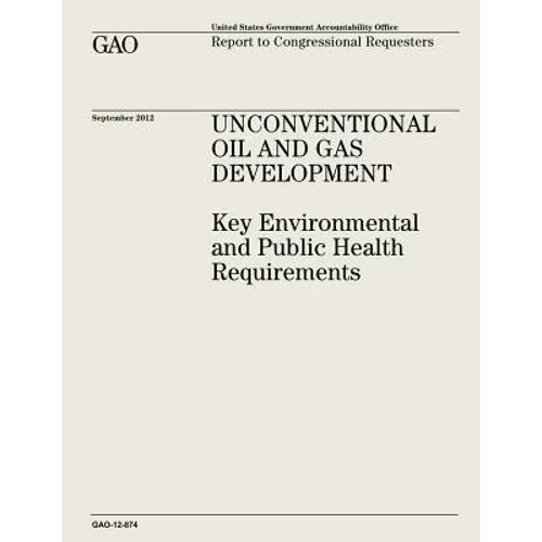 Unconventional Oil and Gas Development: Key Environmental and Public Health Requirements (GAO-12-874)