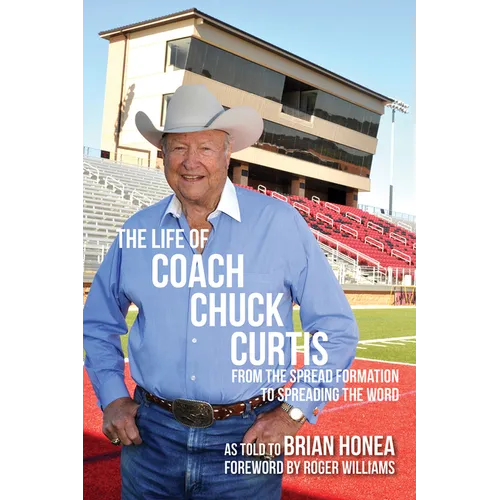 The Life of Coach Chuck Curtis: From the Spread Formation to Spreading the Word - Paperback