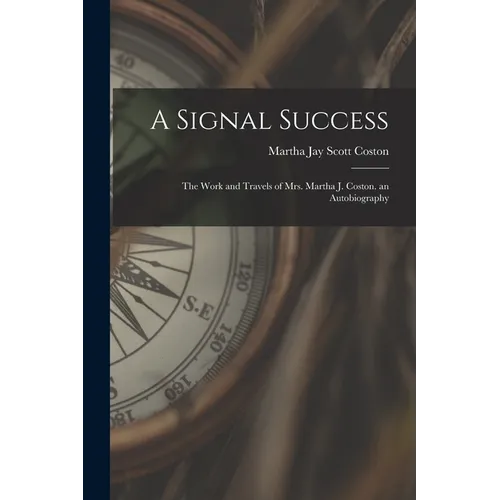 A Signal Success: The Work and Travels of Mrs. Martha J. Coston. an Autobiography - Paperback
