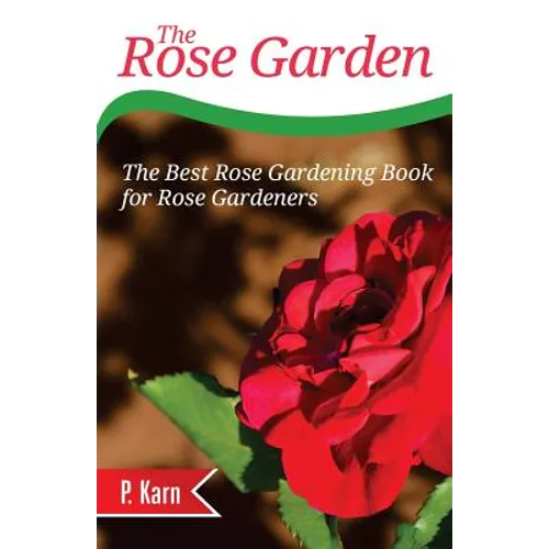 The Rose Garden: The Best Rose Gardening Book for Rose Gardeners - Paperback