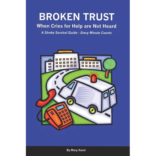 Broken Trust - When Cries For Help Are Not Heard: A Stroke Survival Guide - Every Minute Counts - Paperback