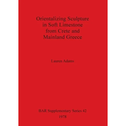 Orientalizing Sculpture in Soft Limestone from Crete and Mainland Greece - Paperback