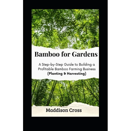 Bamboo for Gardens: A Step-by-Step Guide to Building a Profitable Bamboo Farming Business (Planting & Harvesting)