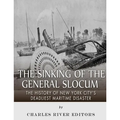 The Sinking of the General Slocum: The History of New York City's Deadliest Maritime Disaster - Paperback