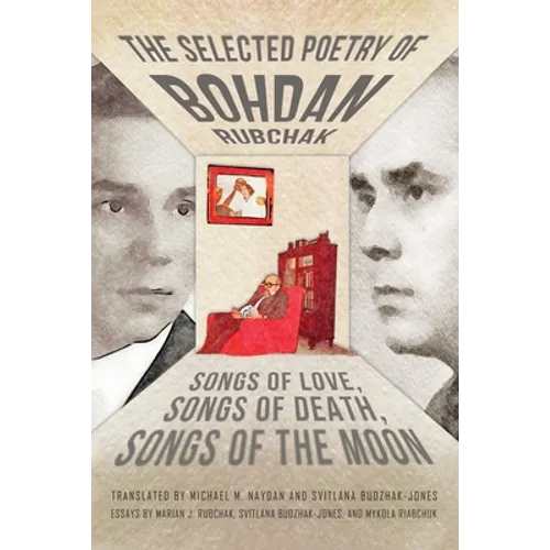 The Selected Poetry of Bohdan Rubchak: Songs of Love, Songs of Death, Songs of The Moon - Paperback